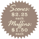 Scones: $2.25 each | Muffins: $1.75 each